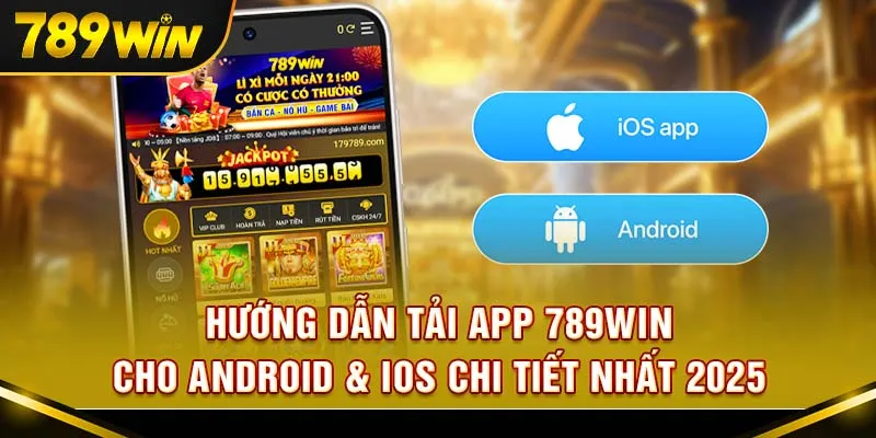 Hướng Dẫn Tải App 789win Cho Android & iOS Chi Tiết Nhất 2025