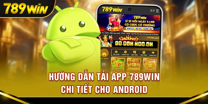 Hướng dẫn tải app 789win siêu đơn giản – Chỉ trong vài phút là chơi ngay!