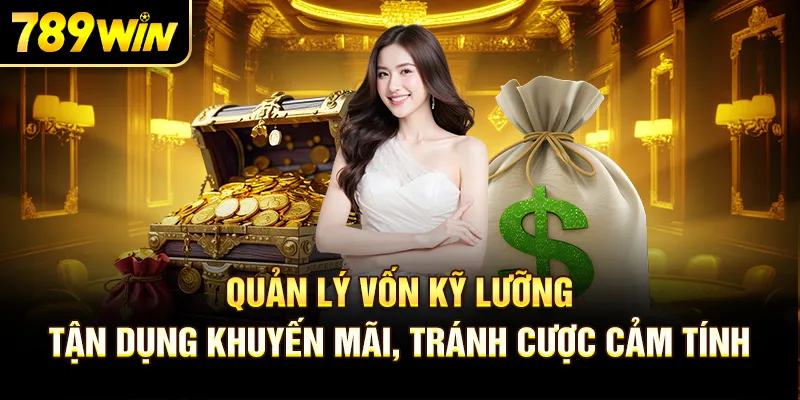 Quản lý vốn kỹ lưỡng – Tận dụng khuyến mãi, tránh cược cảm tính