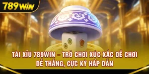 Tài xỉu 789Win – Trò chơi xúc xắc dễ chơi, dễ thắng, cực kỳ hấp dẫn