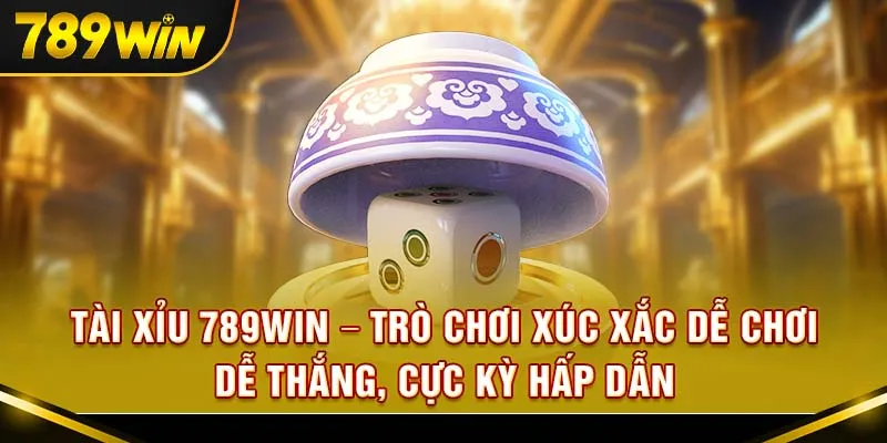 Tài xỉu 789Win – Trò chơi xúc xắc dễ chơi, dễ thắng, cực kỳ hấp dẫn