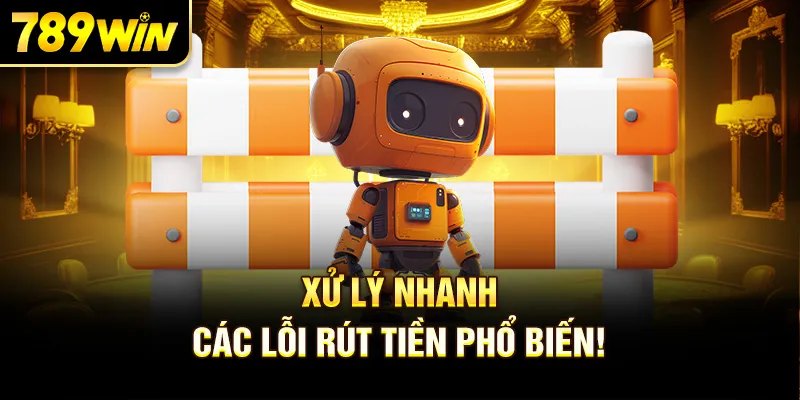 Xử Lý Nhanh Các Lỗi Rút Tiền Phổ Biến!