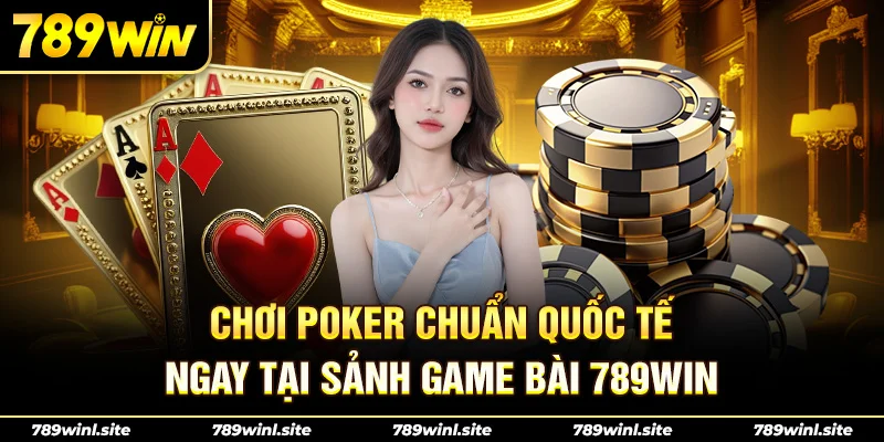 Chơi Poker chuẩn quốc tế ngay tại sảnh game bài 789win