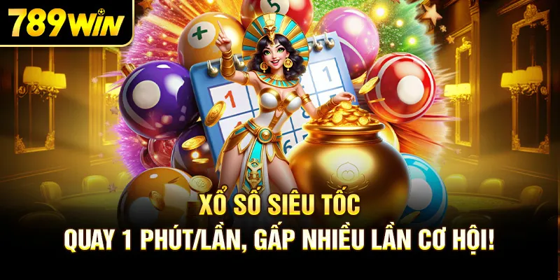Xổ số siêu tốc – quay 1 phút/lần, gấp nhiều lần cơ hội!